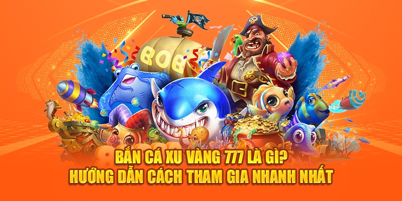 Tìm hiểu bắn cá xu vàng 777 là gì