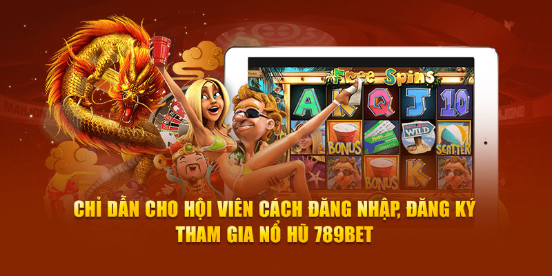   Chỉ dẫn cho hội viên cách đăng nhập, đăng ký tham gia nổ hũ 789bet