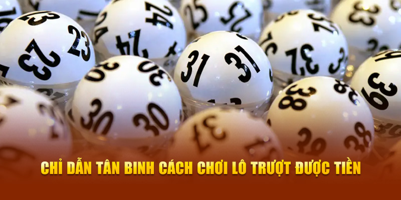 Chỉ dẫn tân binh cách chơi lô trượt được tiền