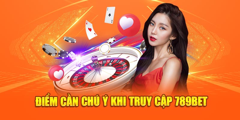 Điểm cần chú ý khi truy cập đăng nhập 789bet