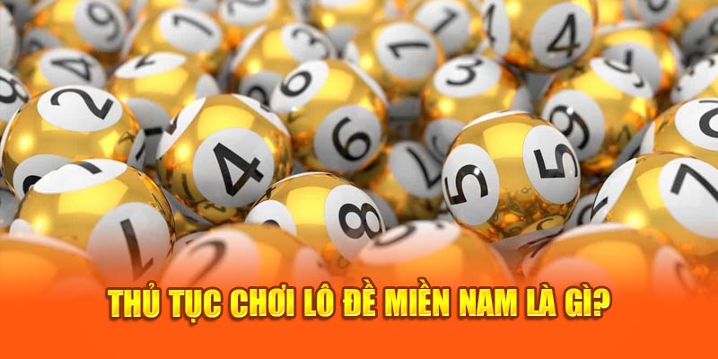 Thủ tục chơi lô đề miền Nam là gì?