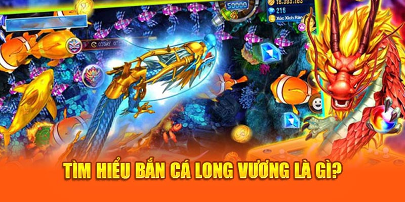 Giải đáp bắn cá Long Vương là gì?